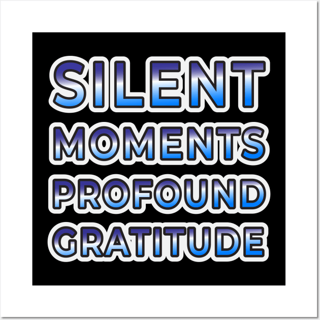 Silent Moments, Profound Gratitude - Wear Your Appreciation Wall Art by EKSU17